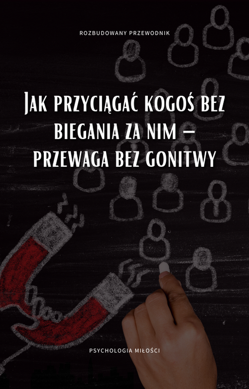 Jak przyciągać kogoś bez biegania za nim – przewaga bez gonitwy