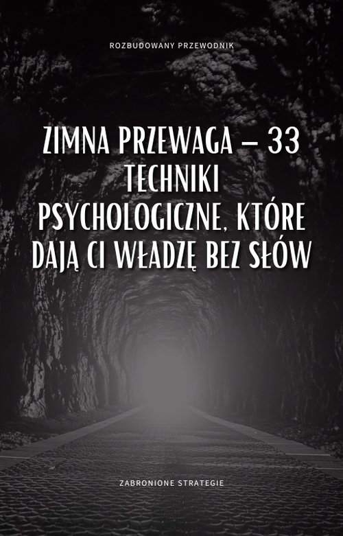 Zimna przewaga – 33 techniki psychologiczne, które dają władze bez słów